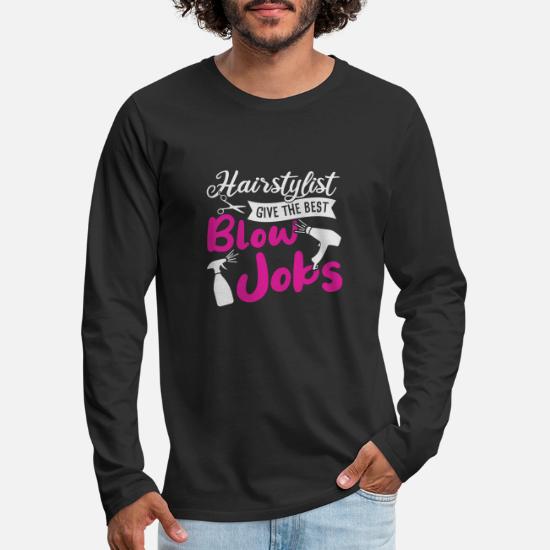 HAIRSTYLIST GIVE THE BEST BLOW JOBS - funny shirts' Men's Premium  Longsleeve Shirt | Spreadshirt